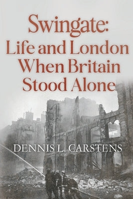 Swingate: Life and London When Britain Stood Alone by Carstens, Dennis L.