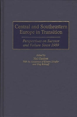 Central and Southeastern Europe in Transition: Perspectives on Success and Failure Since 1989 by Gardner, Hall
