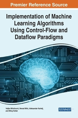 Implementation of Machine Learning Algorithms Using Control-Flow and Dataflow Paradigms by Milutinovic, Veljko
