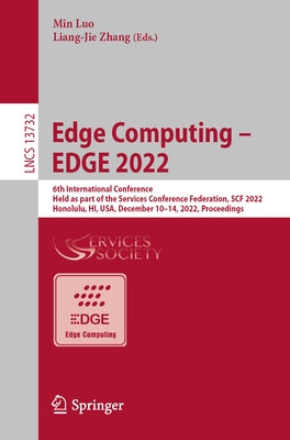 Edge Computing - Edge 2022: 6th International Conference, Held as Part of the Services Conference Federation, Scf 2022, Honolulu, Hi, Usa, Decembe by Luo, Min