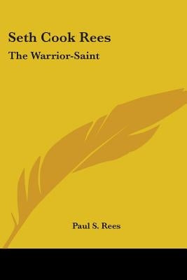 Seth Cook Rees: The Warrior-Saint by Rees, Paul S.