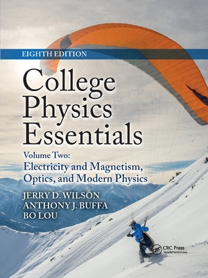 College Physics Essentials, Eighth Edition: Electricity and Magnetism, Optics, Modern Physics (Volume Two) by Wilson, Jerry D.