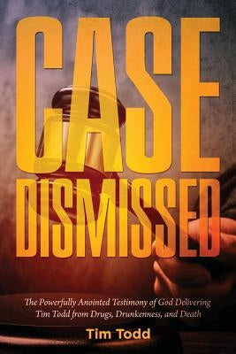 Case Dismissed: The Tim Todd Story by Todd, Tim