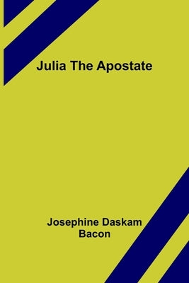 Julia The Apostate by Daskam Bacon, Josephine