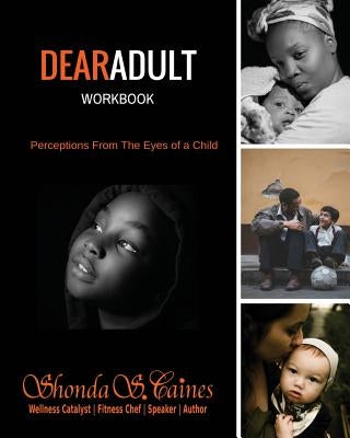 DearAdult Workbook: Perceptions From The Eyes of a Child by Caines, Shonda S.
