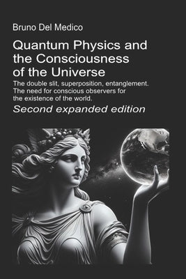 Quantum Physics and the Consciousness of the Universe. Second expanded edition.: The double slit, superposition, entanglement. The need for conscious by del Medico, Bruno