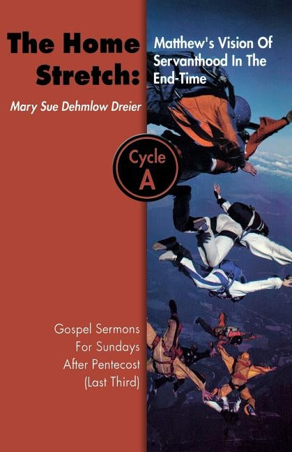 The Home Stretch: Matthew's Version of Servanthood in the End Time: Gospel Sermons for Sundays After Pentecost (Last Third), Cycle A by Dehmlow-Dreier, Mary Sue
