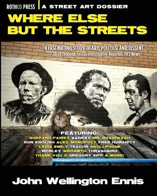 Where Else but the Streets: A Street Art Dossier by Ennis, John Wellington