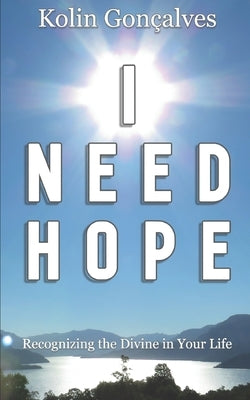 I Need Hope: Recognizing the Divine in Your Life by Goncalves, Kolin Jeffery