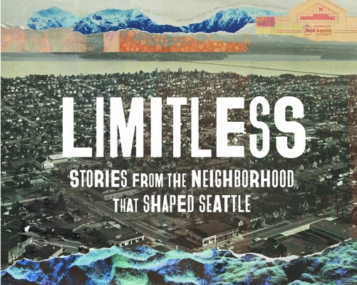 Limitless: Stories from the Neighborhood That Shaped Seattle by Freidberg, Jill