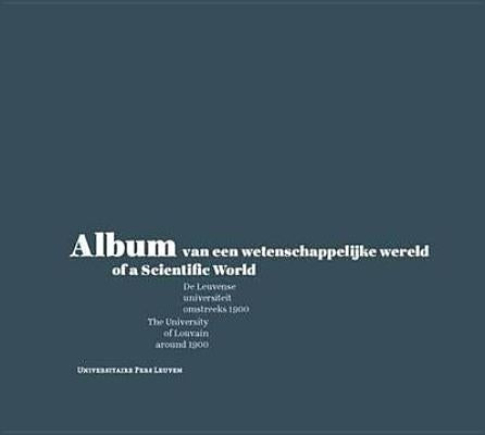 Album of a Scientific World: The University of Louvain Around 1900 by Vanpaemel, Geert