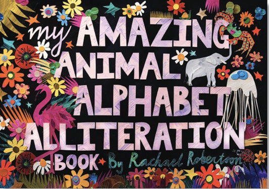 My Amazing Animal Alphabet Alliteration Book by Robertson, Rachael