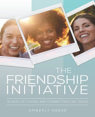 The Friendship Initiative: 31 Days of Loving and Connecting Like Jesus by Neese, Amberly