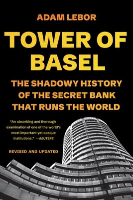 Tower of Basel: The Shadowy History of the Secret Bank That Runs the World by LeBor, Adam