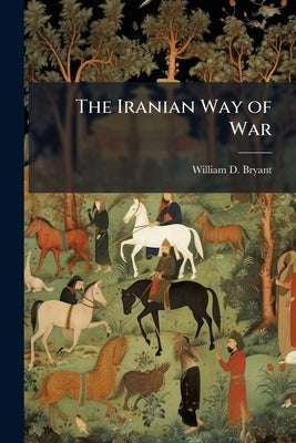 The Iranian Way of War by Bryant, William D.