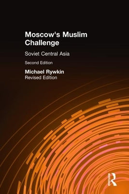 Moscow's Muslim Challenge: Soviet Central Asia by Rywkin, Michael