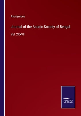 Journal of the Asiatic Society of Bengal: Vol. XXXVII by Anonymous