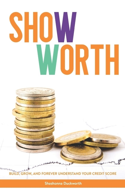 Show Worth: Build, Grow, and Forever Understand Your Credit Score by Duckworth, Shashonna