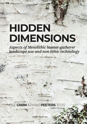 Hidden Dimensions: Aspects of Mesolithic Hunter-Gatherer Landscape Use and Non-Lithic Technology by Gron, Ole