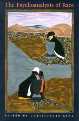 The Psychoanalysis of Race by Lane, Christopher