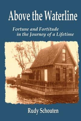 Above the Waterline: Fortune and Fortitude in the Journey of a Lifetime by Schouten, Rudy