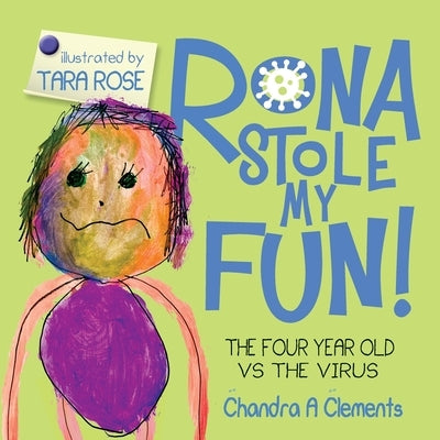 Rona Stole My Fun!: The Four Year Old Vs the Virus by Clements, Chandra A.