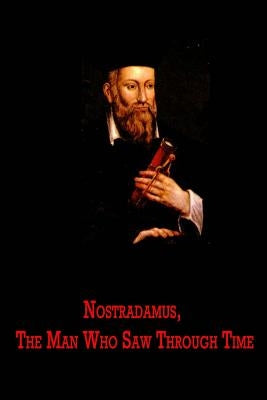 Nostradamus, The Man Who Saw Through Time by McCann, Lee