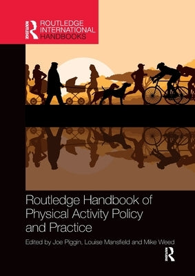 Routledge Handbook of Physical Activity Policy and Practice by Piggin, Joe