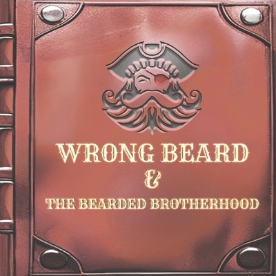 Wrong Beard & The Bearded Brotherhood by Morgan, C.
