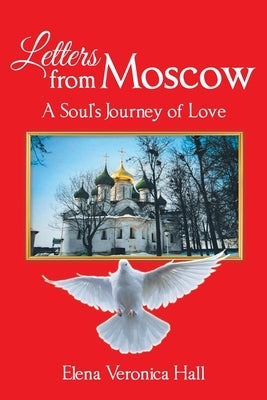 Letters from Moscow: A Soul's Journey of Love by Hall, Elena Veronica