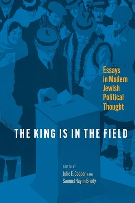 The King Is in the Field: Essays in Modern Jewish Political Thought by Cooper, Julie