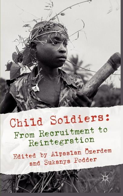 Child Soldiers: From Recruitment to Reintegration by Özerdem, Alpaslan