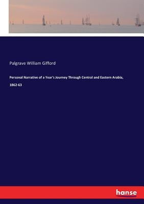 Personal Narrative of a Year's Journey Through Central and Eastern Arabia, 1862-63 by William Gifford, Palgrave