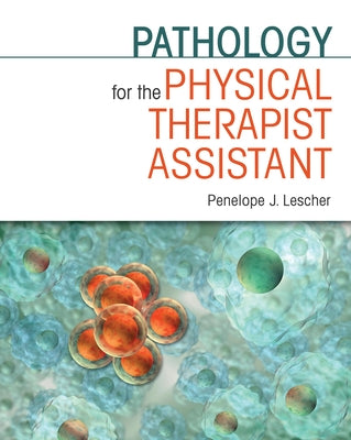 Pathology for the Physical Therapist Assistant by Lescher, Penelope J.