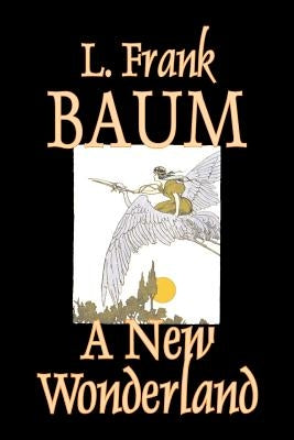 A New Wonderland by L. Frank Baum, Fiction, Fantasy, Fairy Tales, Folk Tales, Legends & Mythology by Baum, L. Frank
