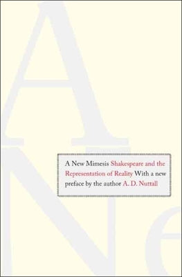 New Mimesis: Shakespeare and the Representation of Reality by Nuttall, A. D.
