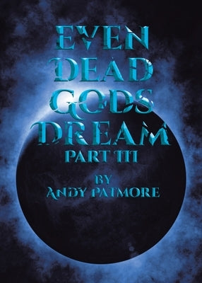 Even Dead Gods Dream: Part III by Patmore, Andy