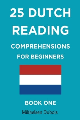 25 Dutch Reading Comprehensions for Beginners: Book One by DuBois, Mikkelsen