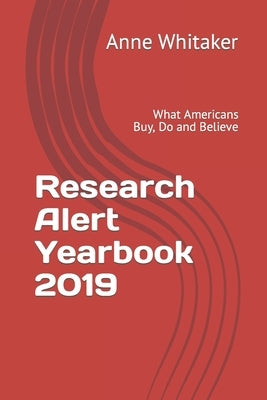 Research Alert Yearbook 2019: What Americans Buy, Do and Believe by Whitaker, Anne C.