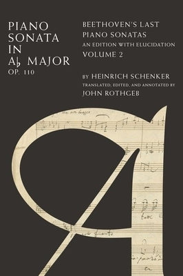 Piano Sonata in Ab, Op. 110: Beethoven's Last Piano Sonatas, an Edition with Elucidation, Volume 2 by Schenker, Heinrich