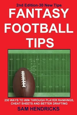 Fantasy Football Tips: 230 Ways to Win Through Player Rankings, Cheat Sheets and Better Drafting by Hendricks, Sam