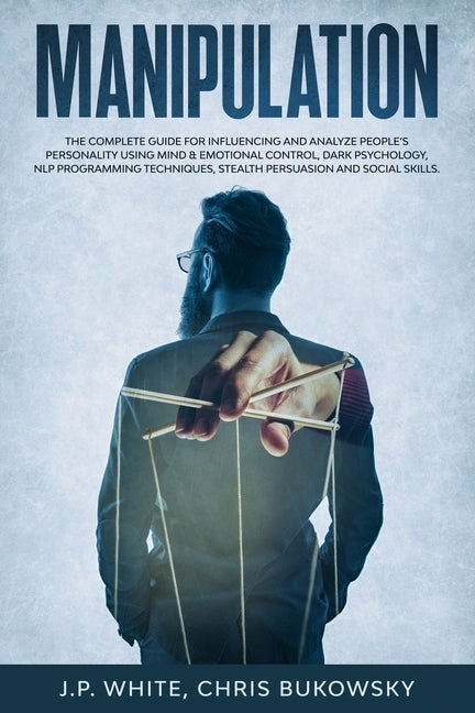 Manipulation: The Complete Guide for Influencing and Analyze People's Personality Using Mind & Emotional Control, Dark Psychology, N by Bukowsky, Chris
