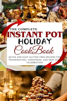 The Complete Instant Pot Holiday Cookbook: Quick and Easy Gluten Free Recipes for Thanksgiving, Christmas, and New Year Celebration by Campbell, Leslie