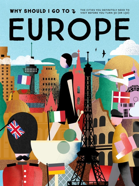 Why Should I Go to Europe: The Cities You Definitely Need to Visit Before You Turn 30 (or 130) by Bego