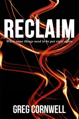 Reclaim: When some things need to be put right again by Cornwell, Greg