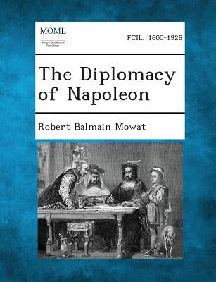 The Diplomacy of Napoleon by Mowat, Robert Balmain