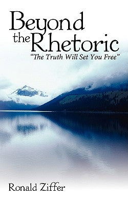 Beyond the Rhetoric: "The Truth Will Set You Free" by Ziffer, Ronald