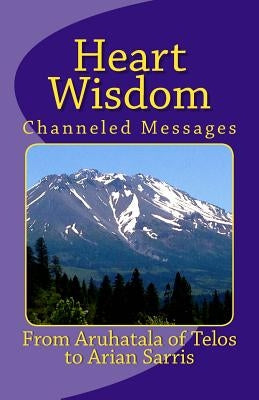 Heart Wisdom: Channelings from Aruhatala of Telos by Sarris, Arian a.