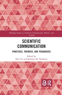 Scientific Communication: Practices, Theories, and Pedagogies by Yu, Han