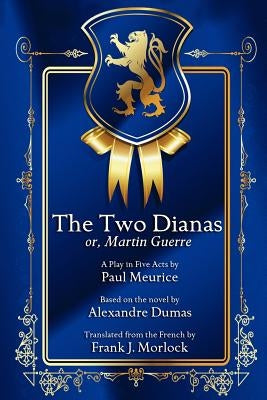 The Two Dianas; Or, Martin Guerre: A Play in Five Acts by Meurice, Paul